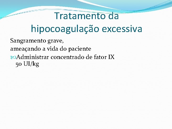 Tratamento da hipocoagulação excessiva Sangramento grave, ameaçando a vida do paciente Administrar concentrado de