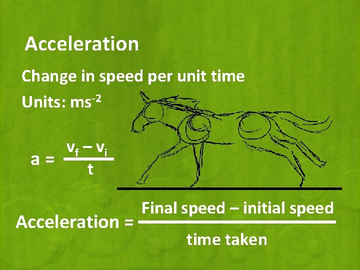 Acceleration Change in speed per unit time Units: ms-2 vf – v i a=