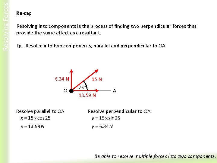 Resolving Forces Re-cap Resolving into components is the process of finding two perpendicular forces