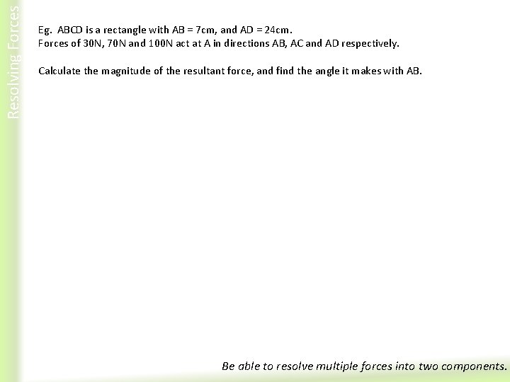 Resolving Forces Eg. ABCD is a rectangle with AB = 7 cm, and AD