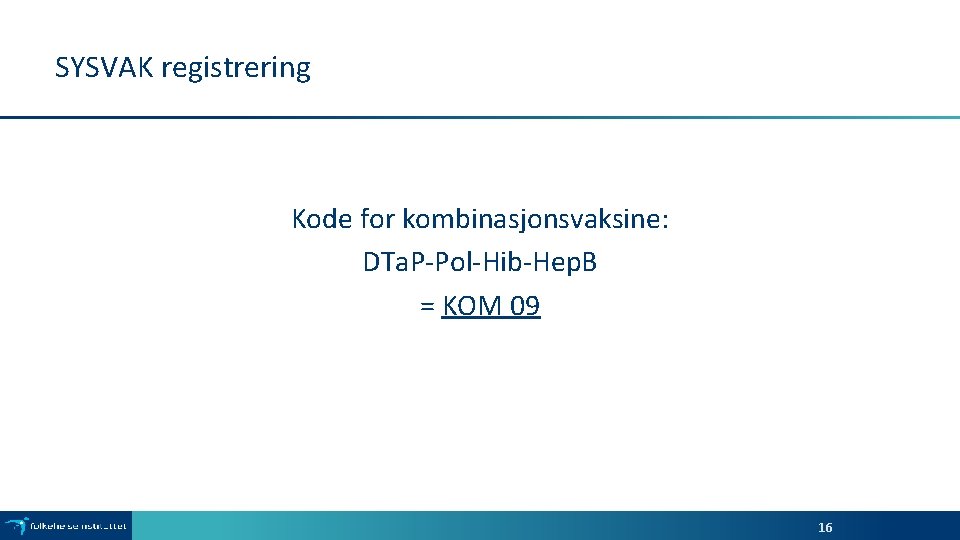 SYSVAK registrering Kode for kombinasjonsvaksine: DTa. P-Pol-Hib-Hep. B = KOM 09 16 