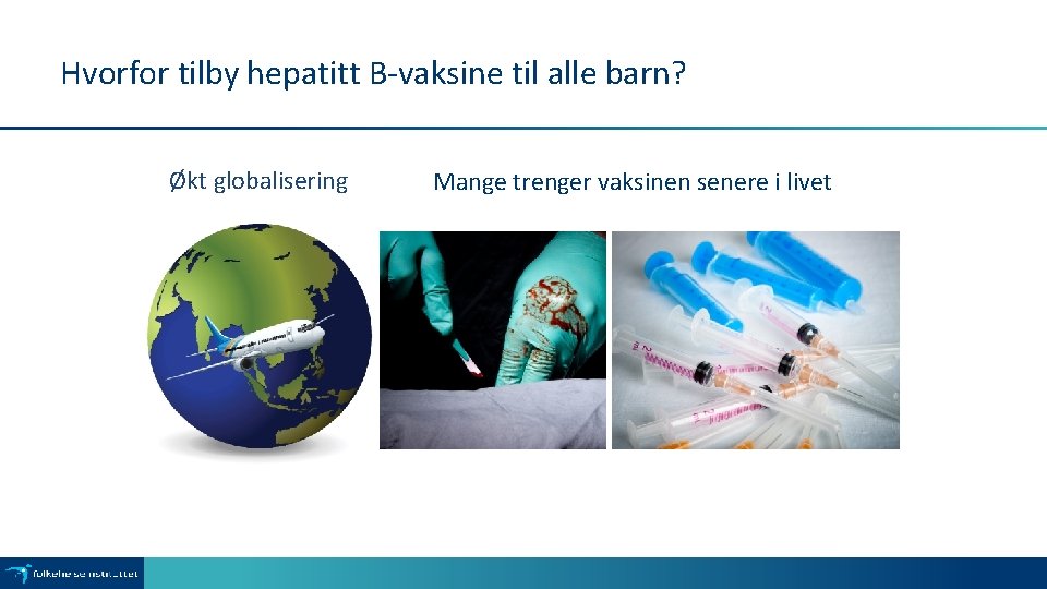 Hvorfor tilby hepatitt B-vaksine til alle barn? Økt globalisering Mange trenger vaksinen senere i