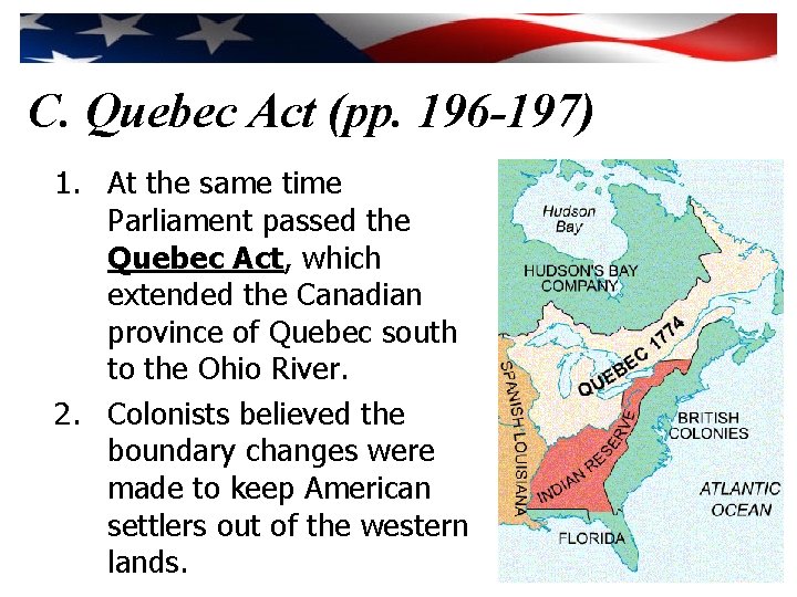 C. Quebec Act (pp. 196 -197) 1. At the same time Parliament passed the