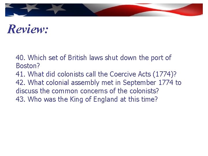Review: 40. Which set of British laws shut down the port of Boston? 41.