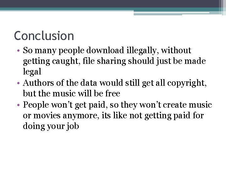 Conclusion • So many people download illegally, without getting caught, file sharing should just