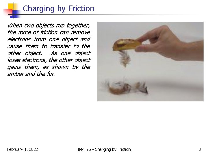 Charging by Friction When two objects rub together, the force of friction can remove