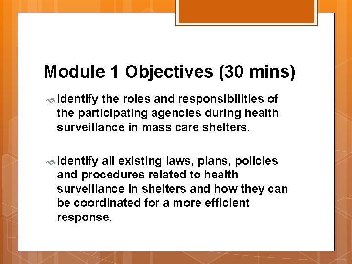 Module 1 Objectives (30 mins) Identify the roles and responsibilities of the participating agencies