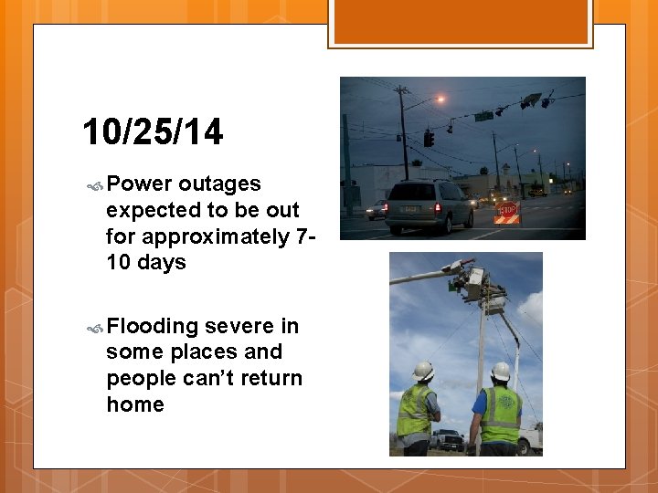 10/25/14 Power outages expected to be out for approximately 710 days Flooding severe in