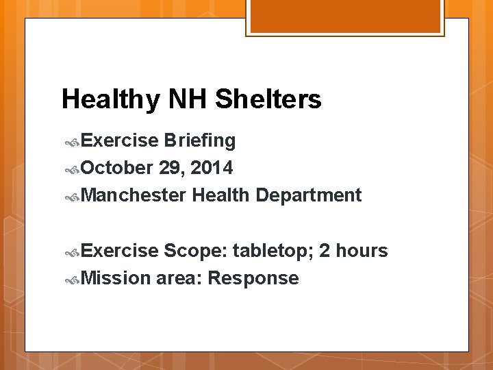 Healthy NH Shelters Exercise Briefing October 29, 2014 Manchester Health Department Exercise Scope: tabletop;
