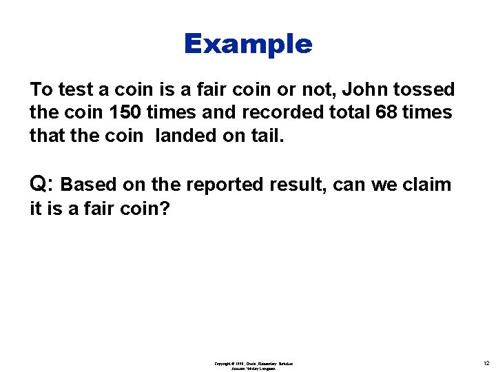Example To test a coin is a fair coin or not, John tossed the