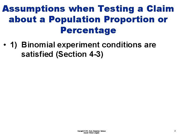 Assumptions when Testing a Claim about a Population Proportion or Percentage • 1) Binomial