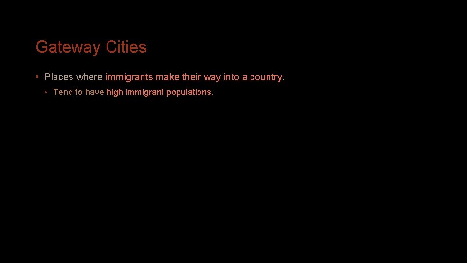 Gateway Cities • Places where immigrants make their way into a country. • Tend