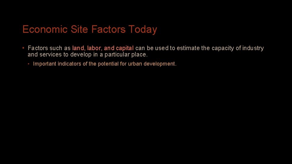 Economic Site Factors Today • Factors such as land, labor, and capital can be