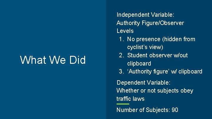 What We Did Independent Variable: Authority Figure/Observer Levels 1. No presence (hidden from cyclist’s
