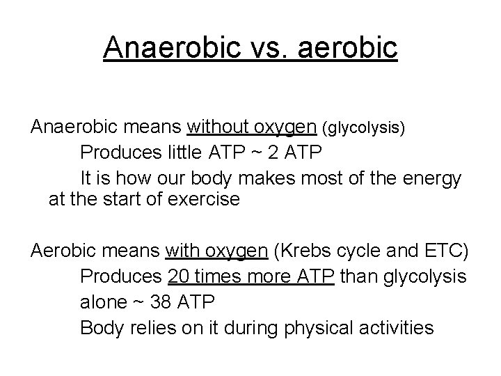 Anaerobic vs. aerobic Anaerobic means without oxygen (glycolysis) Produces little ATP ~ 2 ATP
