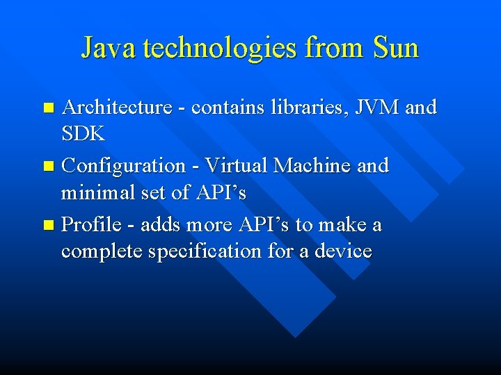 Java technologies from Sun Architecture - contains libraries, JVM and SDK n Configuration -