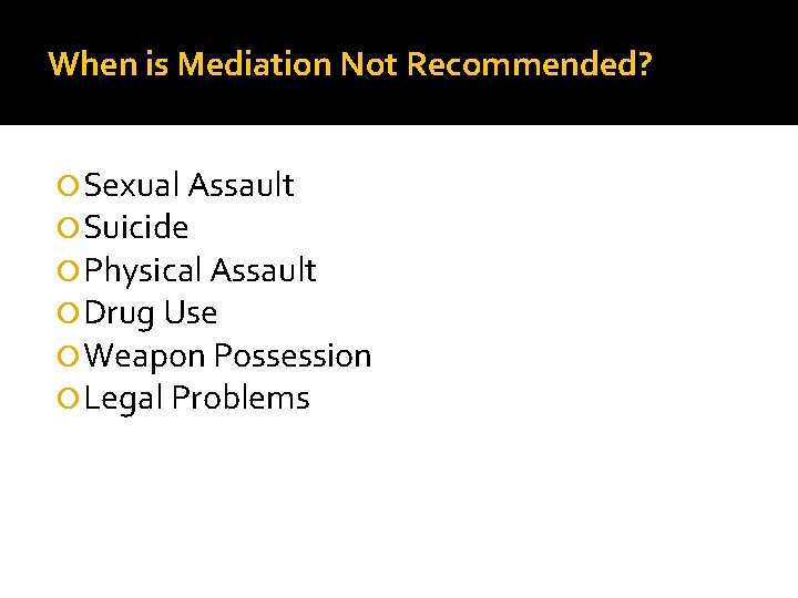 When is Mediation Not Recommended? Sexual Assault Suicide Physical Assault Drug Use Weapon Possession