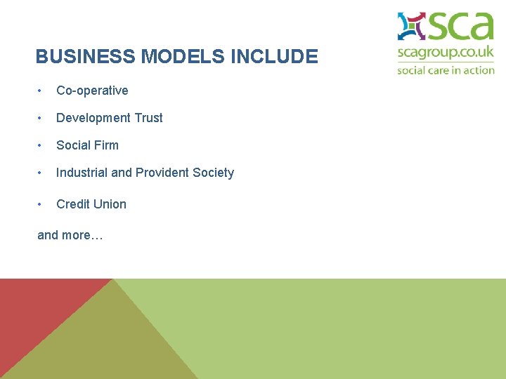 BUSINESS MODELS INCLUDE • Co-operative • Development Trust • Social Firm • Industrial and