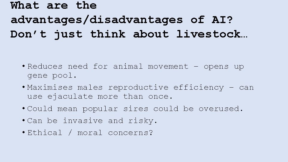 What are the advantages/disadvantages of AI? Don’t just think about livestock… • Reduces need