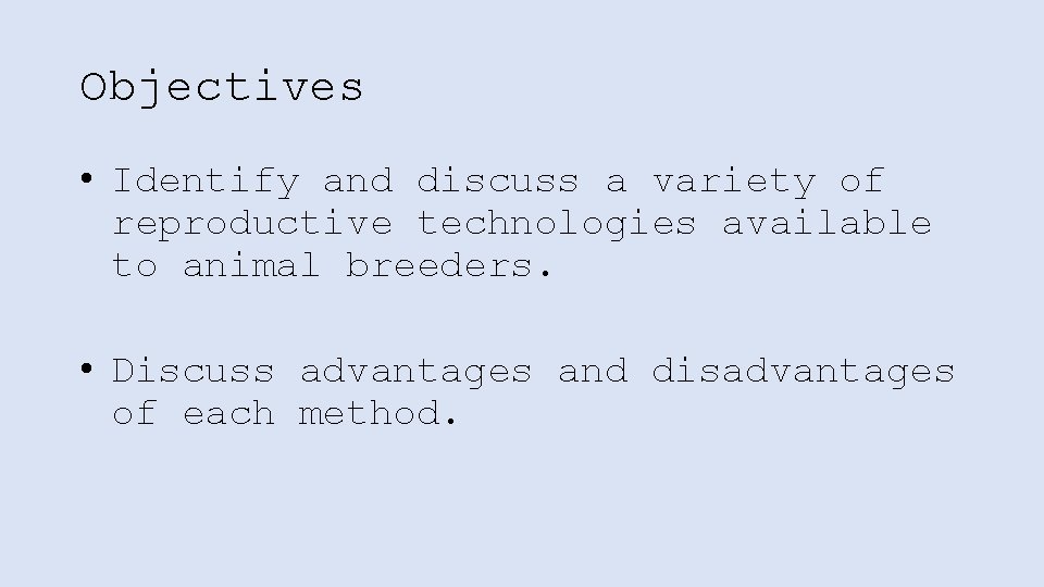 Objectives • Identify and discuss a variety of reproductive technologies available to animal breeders.