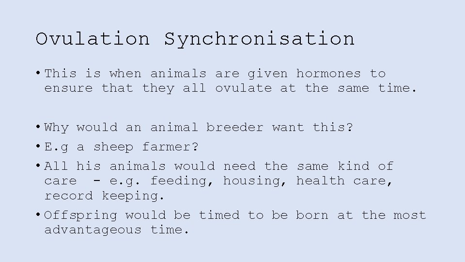 Ovulation Synchronisation • This is when animals are given hormones to ensure that they