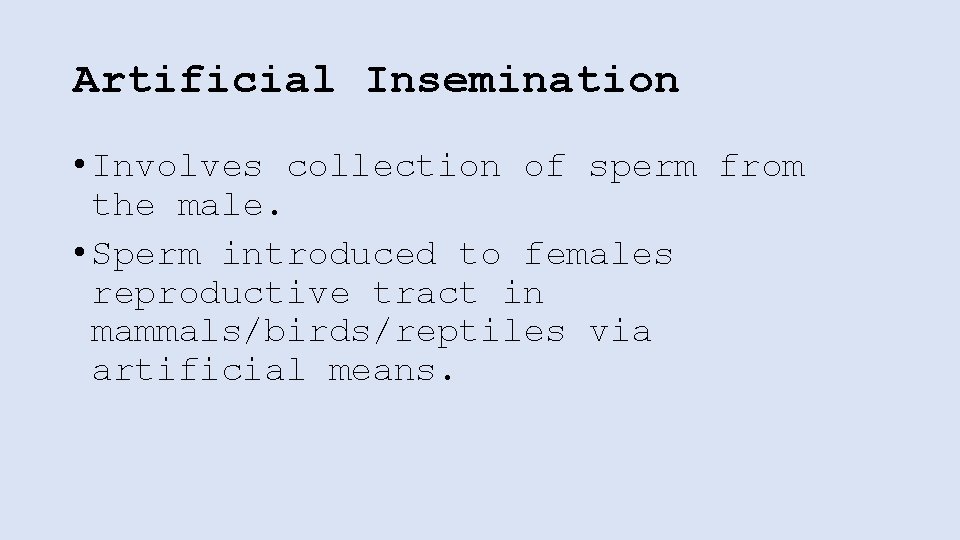 Artificial Insemination • Involves collection of sperm from the male. • Sperm introduced to