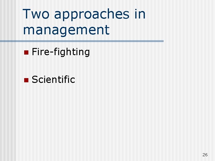 Two approaches in management n Fire-fighting n Scientific 26 