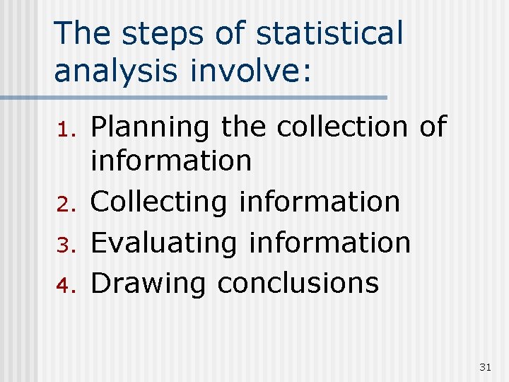 The steps of statistical analysis involve: 1. 2. 3. 4. Planning the collection of