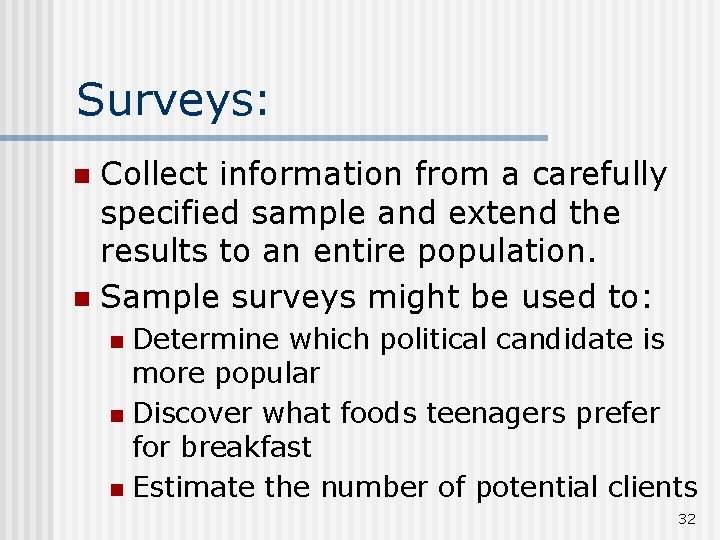 Surveys: Collect information from a carefully specified sample and extend the results to an