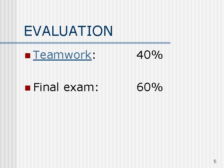 EVALUATION n Teamwork: 40% n Final 60% exam: 5 