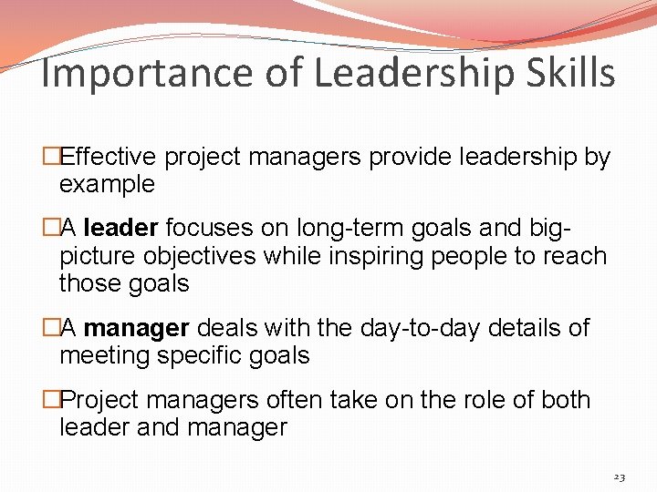 Importance of Leadership Skills �Effective project managers provide leadership by example �A leader focuses
