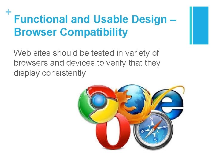 + Functional and Usable Design – Browser Compatibility Web sites should be tested in