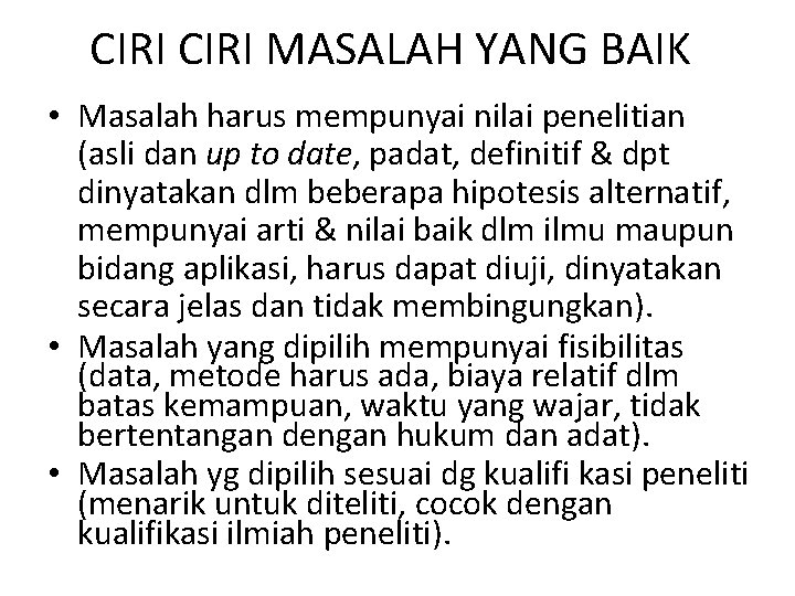 CIRI MASALAH YANG BAIK • Masalah harus mempunyai nilai penelitian (asli dan up to