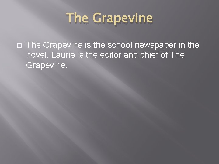 The Grapevine � The Grapevine is the school newspaper in the novel. Laurie is