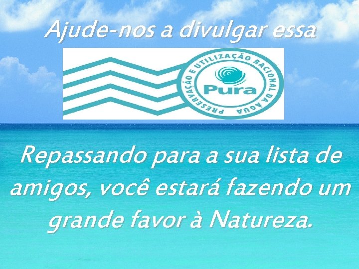 Ajude-nos a divulgar essa mensagem. Repassando para a sua lista de amigos, você estará