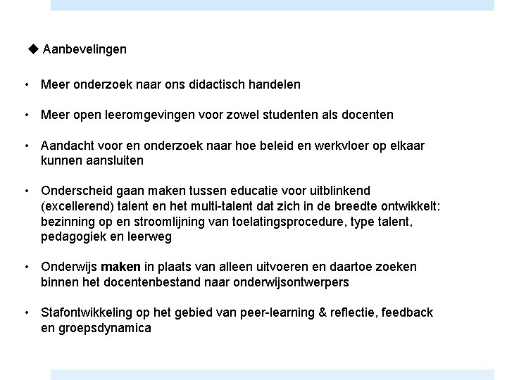 u Aanbevelingen • Meer onderzoek naar ons didactisch handelen • Meer open leeromgevingen voor