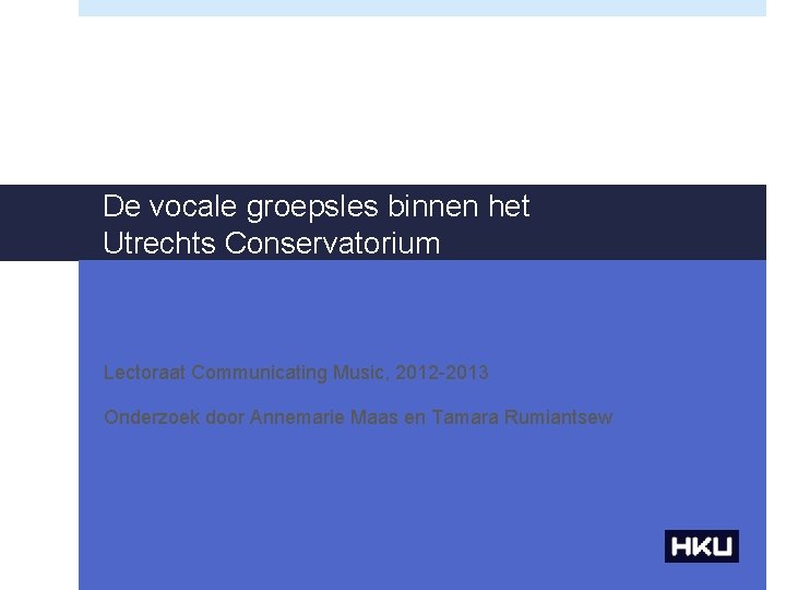 De vocale groepsles binnen het Utrechts Conservatorium Lectoraat Communicating Music, 2012 -2013 Onderzoek door