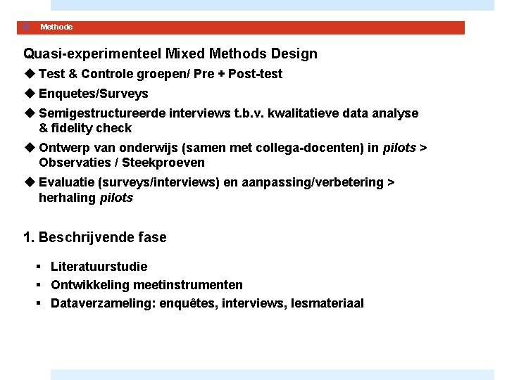 Methode Quasi-experimenteel Mixed Methods Design u Test & Controle groepen/ Pre + Post-test