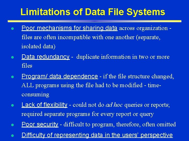 Limitations of Data File Systems l l Poor mechanisms for sharing data across organization Limitations of Data File Systems l l Poor mechanisms for sharing data across organization