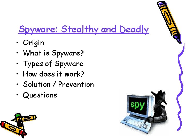 Spyware: Stealthy and Deadly • • • Origin What is Spyware? Types of Spyware