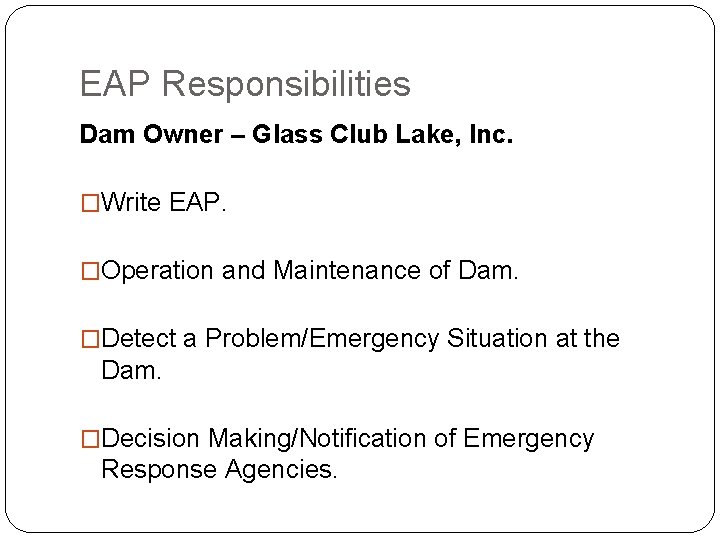 EAP Responsibilities Dam Owner – Glass Club Lake, Inc. �Write EAP. �Operation and Maintenance
