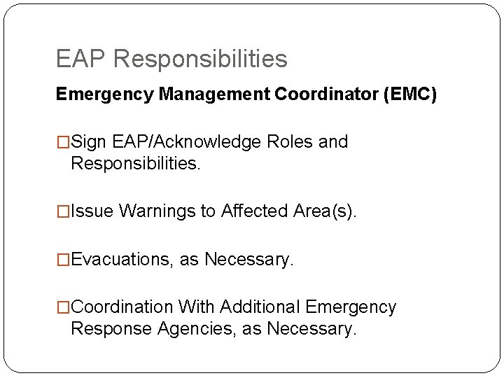 EAP Responsibilities Emergency Management Coordinator (EMC) �Sign EAP/Acknowledge Roles and Responsibilities. �Issue Warnings to