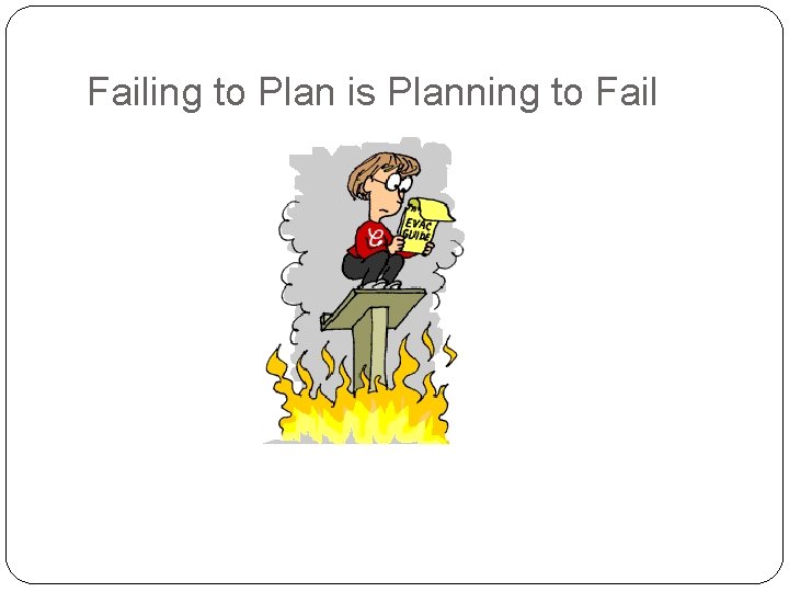 Failing to Plan is Planning to Fail 