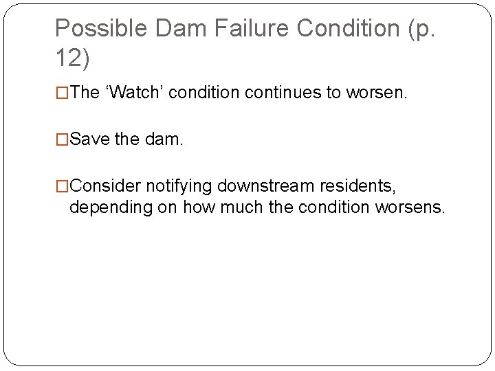 Possible Dam Failure Condition (p. 12) �The ‘Watch’ condition continues to worsen. �Save the