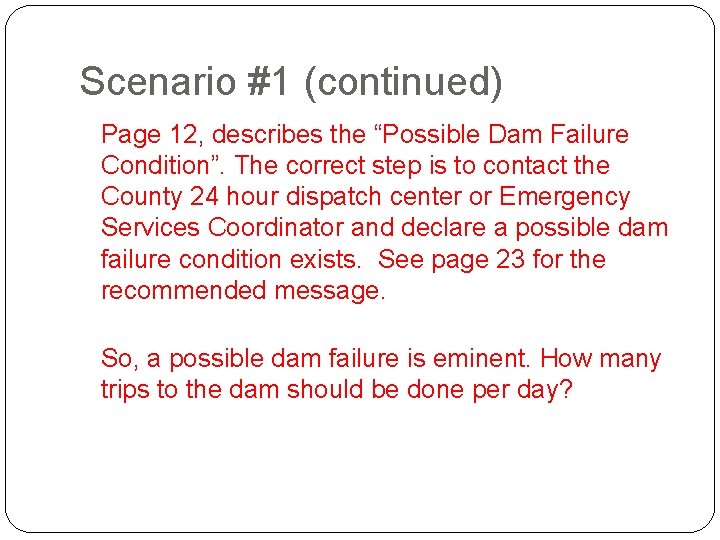 Scenario #1 (continued) Page 12, describes the “Possible Dam Failure Condition”. The correct step