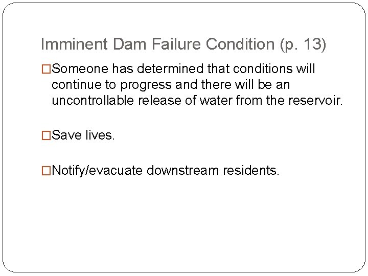 Imminent Dam Failure Condition (p. 13) �Someone has determined that conditions will continue to