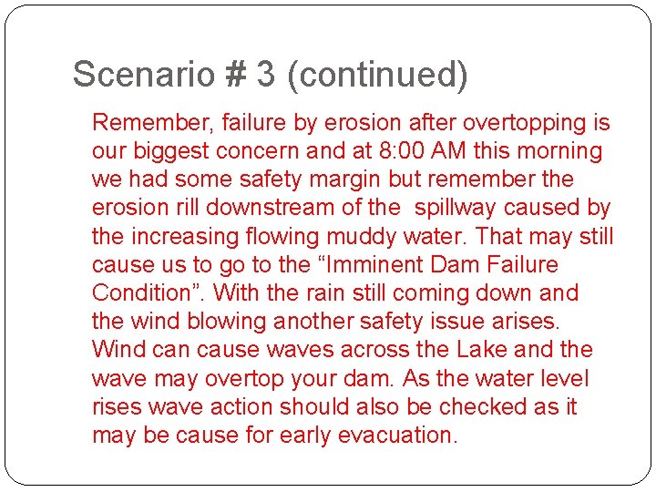 Scenario # 3 (continued) Remember, failure by erosion after overtopping is our biggest concern