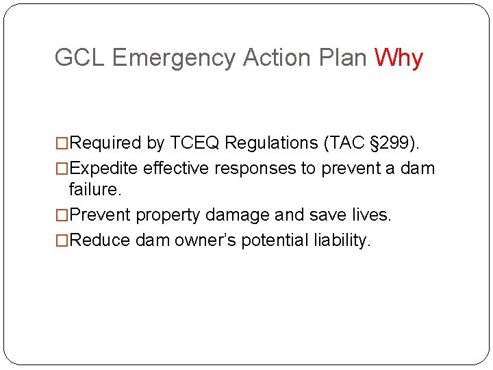 GCL Emergency Action Plan Why �Required by TCEQ Regulations (TAC § 299). �Expedite effective