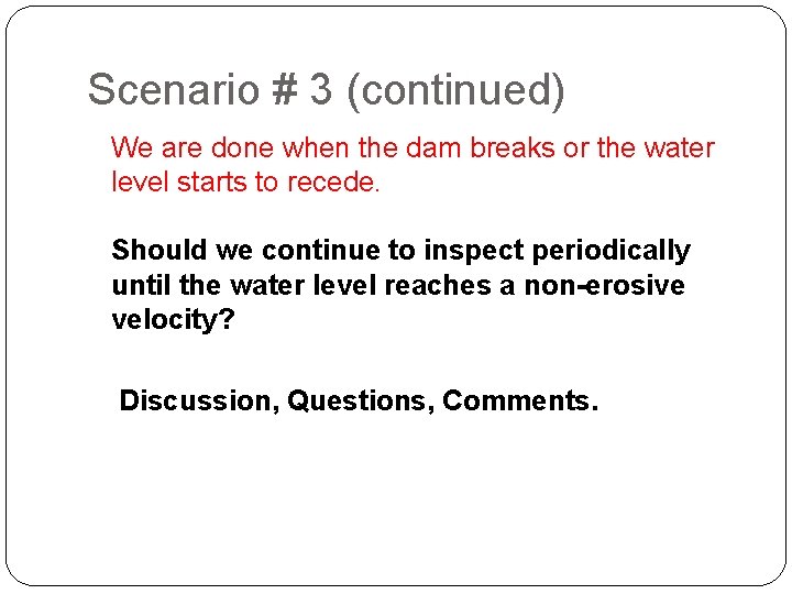 Scenario # 3 (continued) We are done when the dam breaks or the water