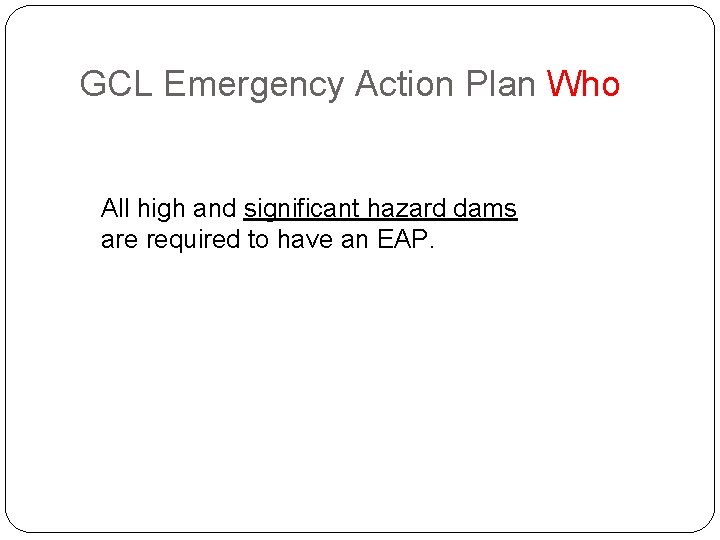 GCL Emergency Action Plan Who All high and significant hazard dams are required to